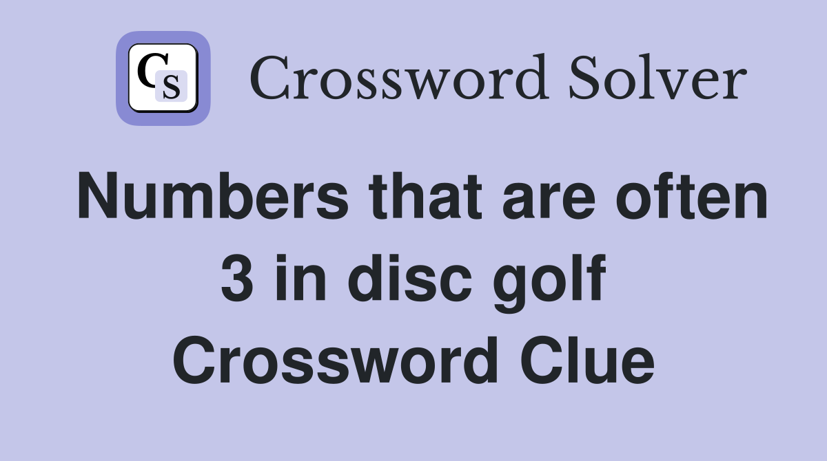 Numbers that are often 3 in disc golf Crossword Clue Answers